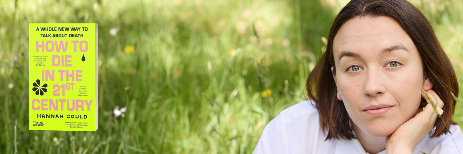 'How to die in the 21st Century' Dr Hannah Gould in conversation with Cath Moore